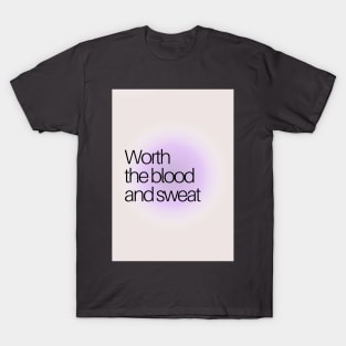 Worth the blood and sweat T-Shirt